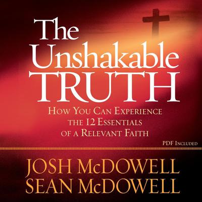 The Unshakable Truth: How You Can Experience the 12 Essentials of a Relevant Faith Audiobook, by Josh McDowell