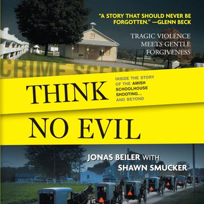 Think No Evil: Inside the Story of the Amish Schoolhouse Shooting...and Beyond Audiobook, by Jonas Beiler