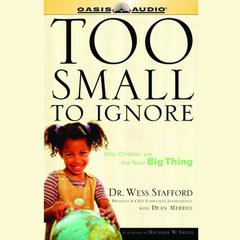 Too Small to Ignore: Why Children Are the Next Big Thing Audiobook, by Wess Stafford