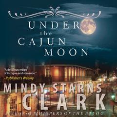Under the Cajun Moon Audiobook, by Mindy Starns Clark