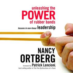 Unleashing the Power of Rubber Bands: Lessons in Non-linear Leadership Audiobook, by Nancy Ortberg