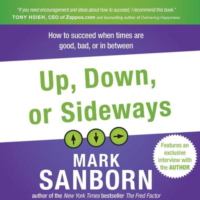 Up, Down, or Sideways: How to Succeed When Times Are Good, Bad, or In Between Audiobook, by Mark Sanborn