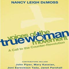 Voices of the True Woman Movement: A Call to the Counter-Revolution Audiobook, by Nancy Leigh DeMoss