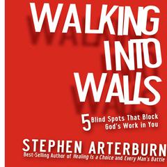 Walking Into Walls: 5 Blind Spots That Block Gods Work in You Audiobook, by Stephen Arterburn