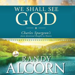 We Shall See God: Charles Spurgeon's Classic Devotional Thoughts on Heaven Audiobook, by Randy Alcorn