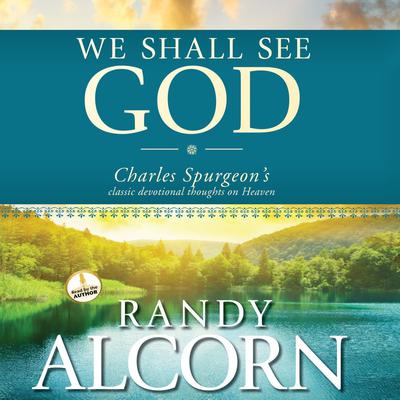We Shall See God: Charles Spurgeon's Classic Devotional Thoughts on Heaven Audiobook, by Randy Alcorn