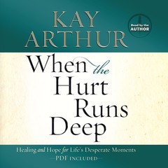 When the Hurt Runs Deep: Healing and Hope for Life’s Desperate Moments Audiobook, by Kay Arthur