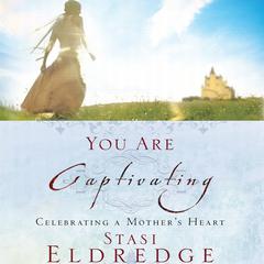 You Are Captivating: Celebrating a Mother's Heart Audiobook, by 