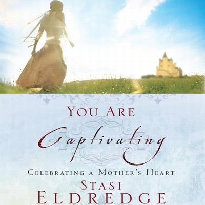 You Are Captivating: Celebrating a Mothers Heart Audiobook, by Stasi Eldredge