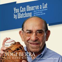 You Can Observe a Lot by Watching: What I've Learned About Teamwork From the Yankees and Life Audiobook, by Yogi Berra