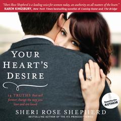 Your Hearts Desire: 14 Truths That Will Forever Change the Way You Love and Are Loved Audiobook, by Sheri Rose Shepherd