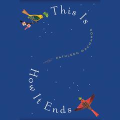 This Is How It Ends: A Novel Audiobook, by Kathleen MacMahon