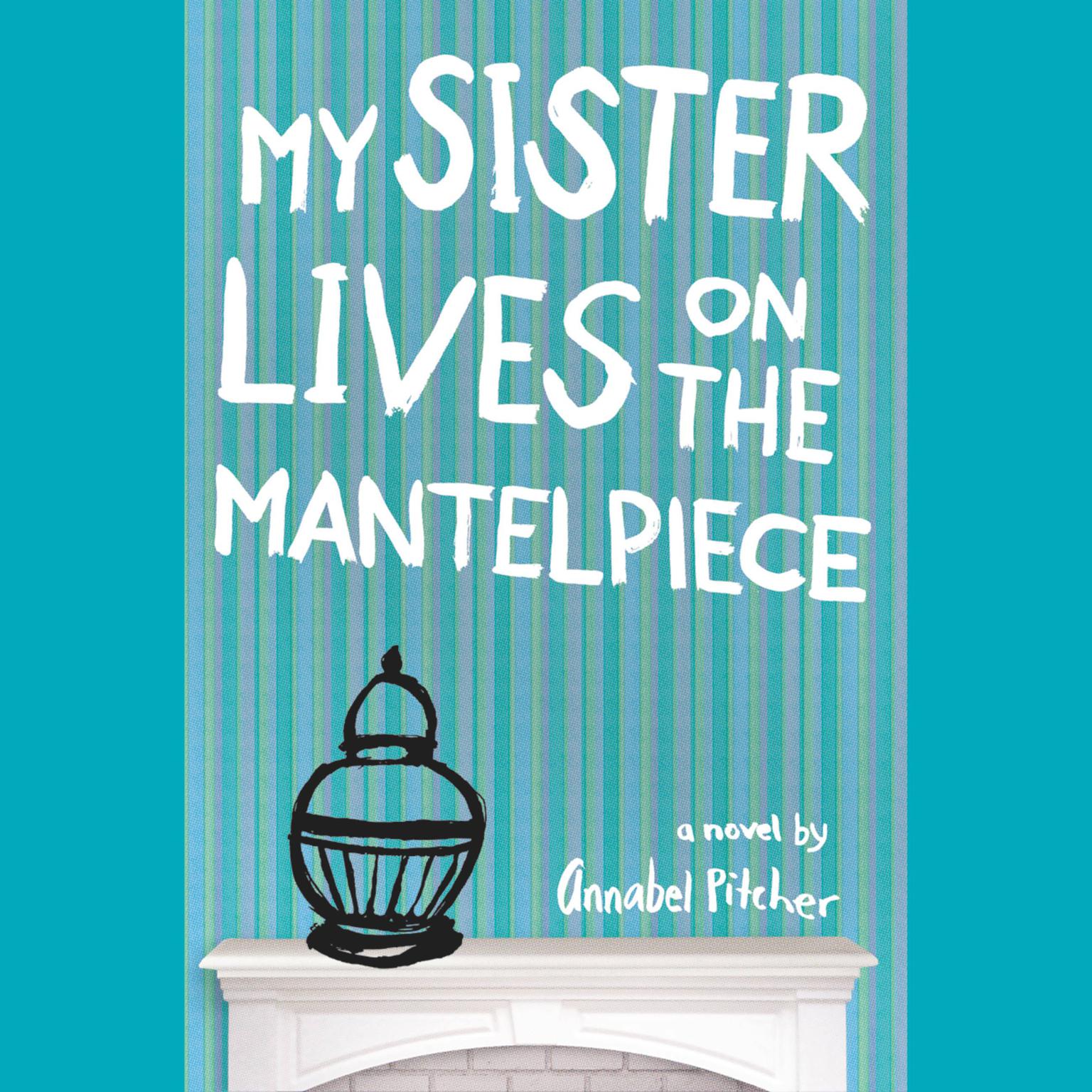 My Sister Lives on the Mantelpiece Audiobook, by Annabel Pitcher