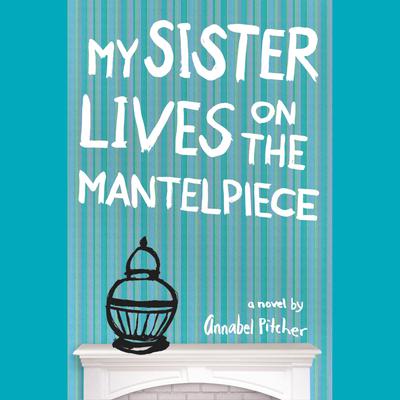My Sister Lives on the Mantelpiece Audiobook, by Annabel Pitcher