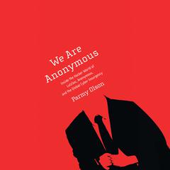 We Are Anonymous: Inside the Hacker World of LulzSec, Anonymous, and the Global Cyber Insurgency Audiobook, by Parmy Olson