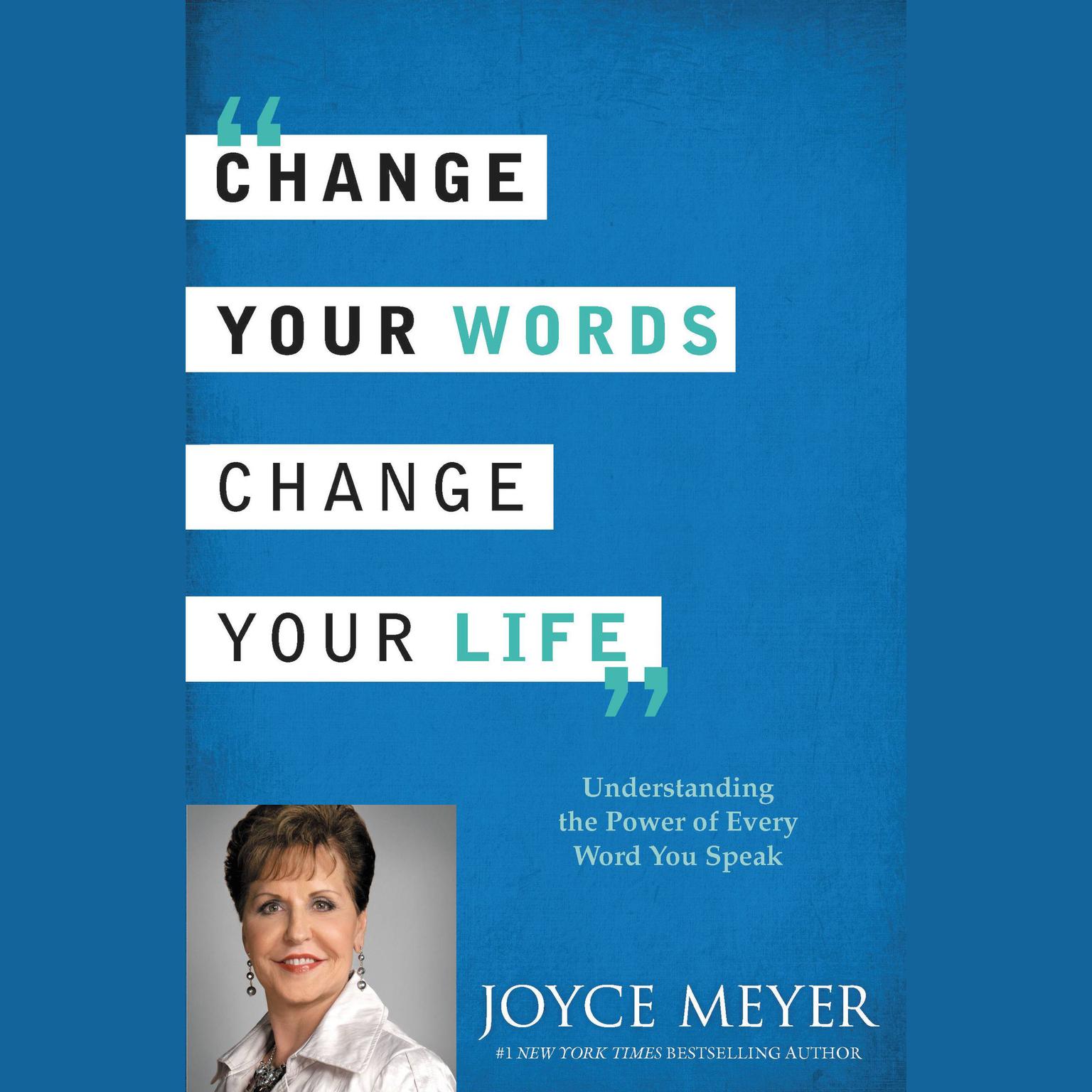 Change Your Words, Change Your Life: Understanding the Power of Every Word You Speak Audiobook, by Joyce Meyer
