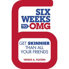 Six Weeks to OMG: Get Skinnier Than All Your Friends Audiobook, by Venice A. Fulton
