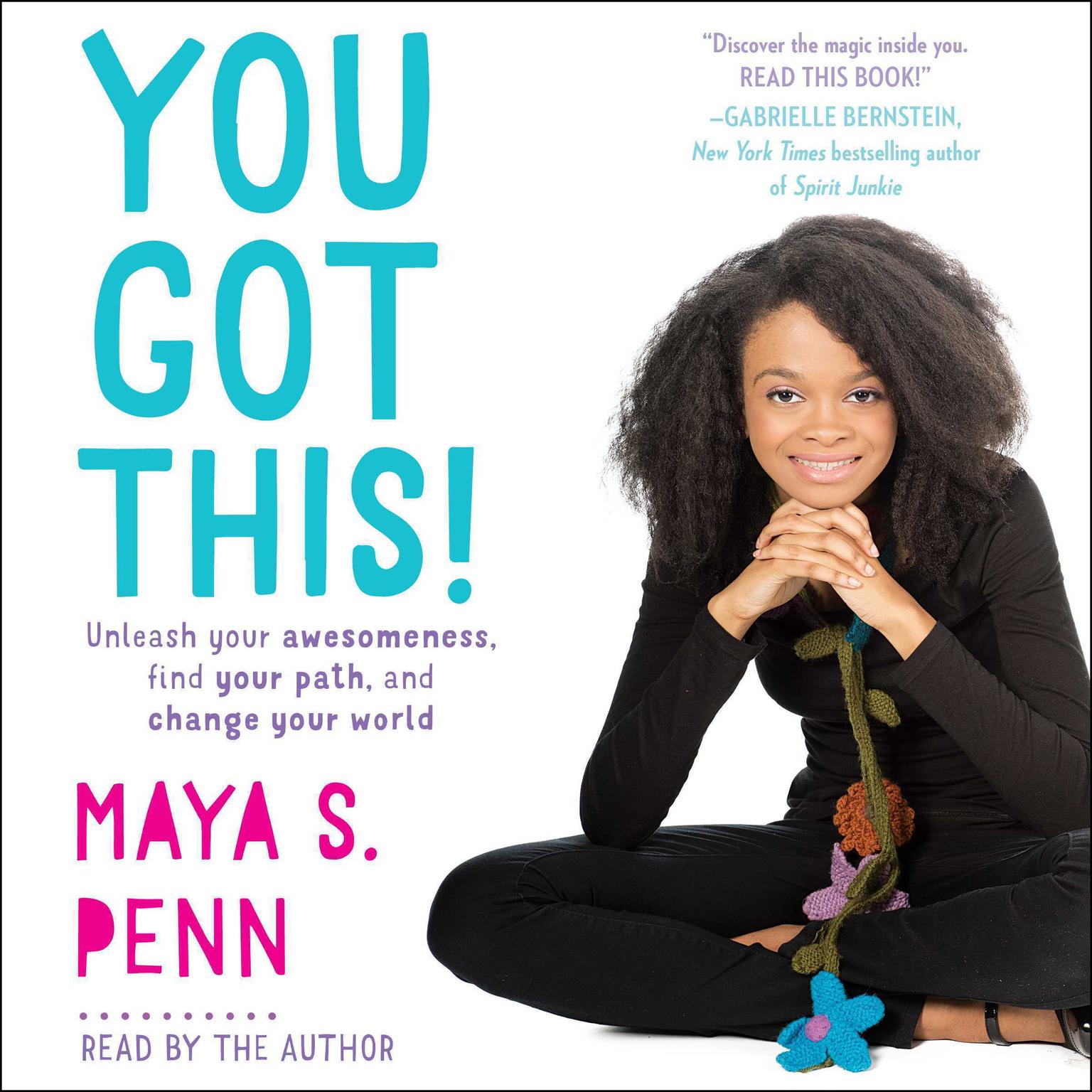 You Got This!: Unleash Your Awesomeness, Find Your Path, and Change Your World Audiobook, by Maya S. Penn