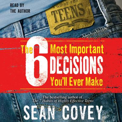 The 6 Most Important Decisions You'll Ever Make: A Guide  for Teens Audiobook, by Sean Covey