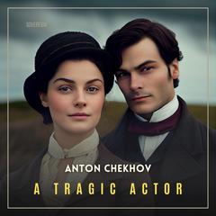A Tragic Actor Audiobook, by Anton Chekhov