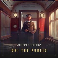 Oh! The Public Audiobook, by Anton Chekhov