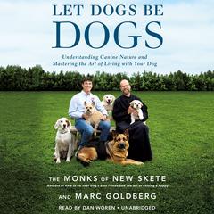 Let Dogs Be Dogs: Understanding Canine Nature and Mastering the Art of Living with Your Dog Audiobook, by The Monks of New Skete, Marc Goldberg