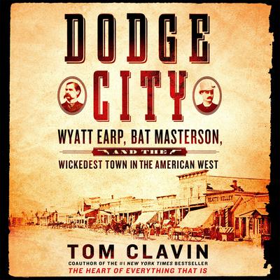 Dodge City: Wyatt Earp, Bat Masterson, and the Wickedest Town in the American West Audiobook, by Tom Clavin
