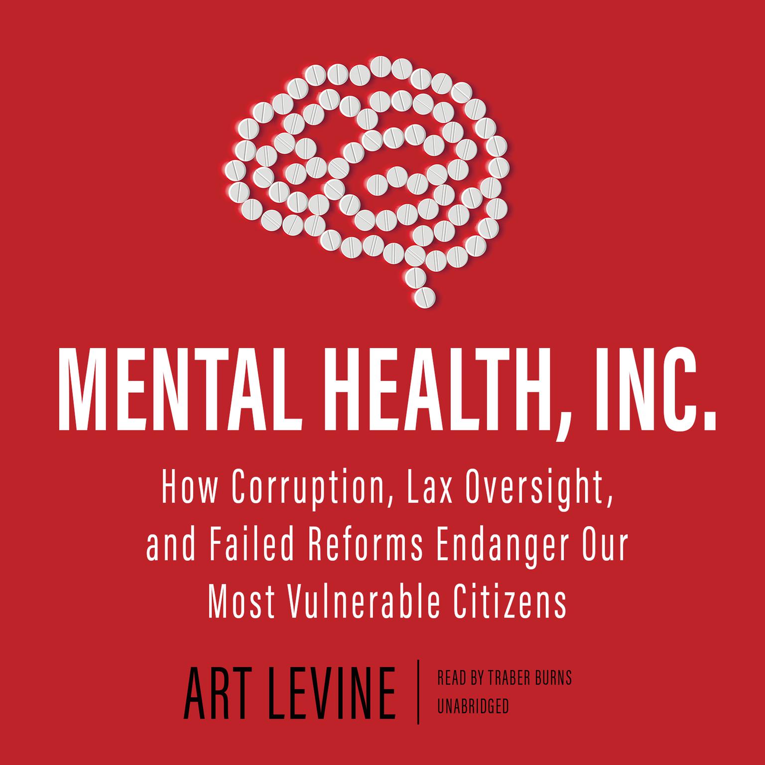 Mental Health, Inc.: How Corruption, Lax Oversight, and Failed Reforms Endanger Our Most Vulnerable Citizens  Audiobook, by Art Levine