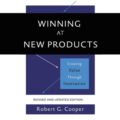 Winning at New Products: Creating Value Through Innovation Audiobook, by Robert G. Cooper