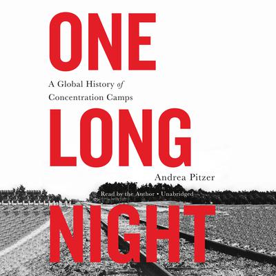 One Long Night: A Global History of Concentration Camps Audiobook, by Andrea Pitzer