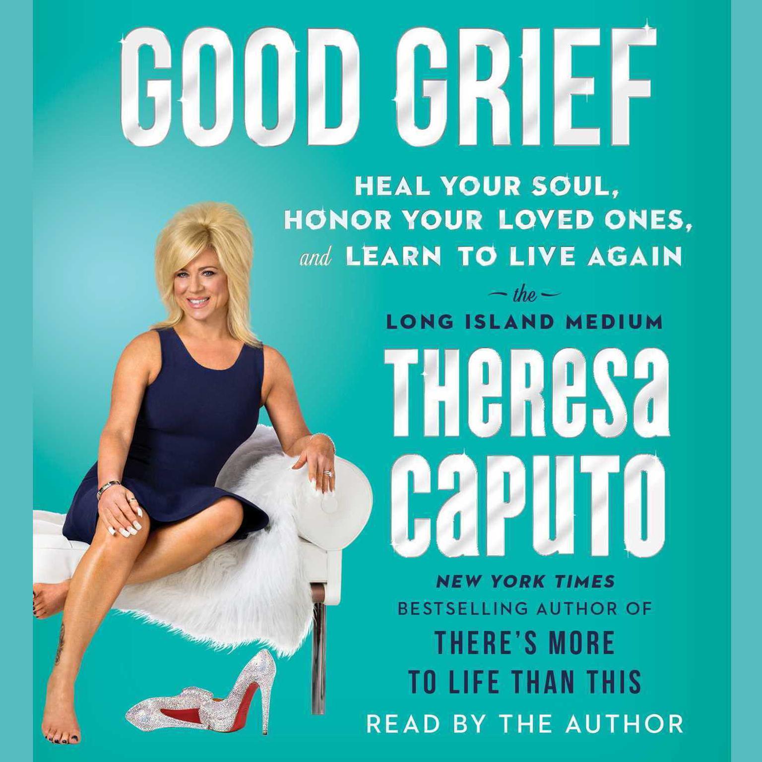 Good Grief: Heal Your Soul, Honor Your Loved Ones, and Learn to Live Again Audiobook, by Theresa Caputo