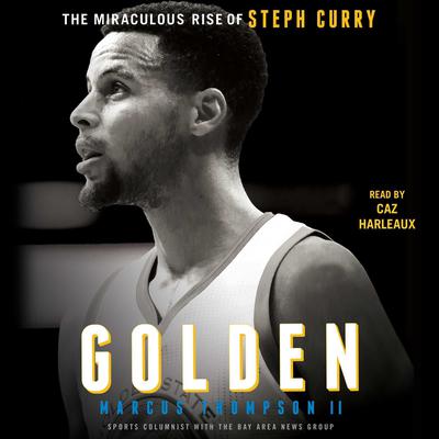 Golden: The Miraculous Rise of Steph Curry Audiobook, by Marcus Thompson