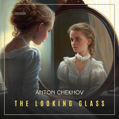 The Looking Glass Audiobook, by Anton Chekhov
