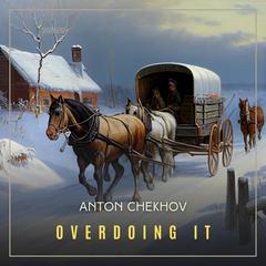 Overdoing It Audiobook, by Anton Chekhov
