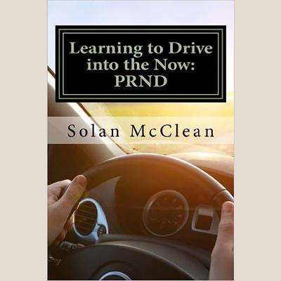 Learning to Drive into the Now:PRND Audiobook, by Solan McClean