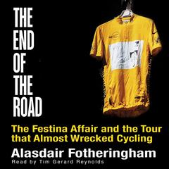 End of the Road: The Festina Affair and the Tour that Almost Wrecked Cycling Audiobook, by Alasdair Fotheringham
