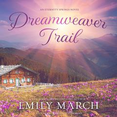Dreamweaver Trail: An Eternity Springs Novel Audiobook, by Emily March