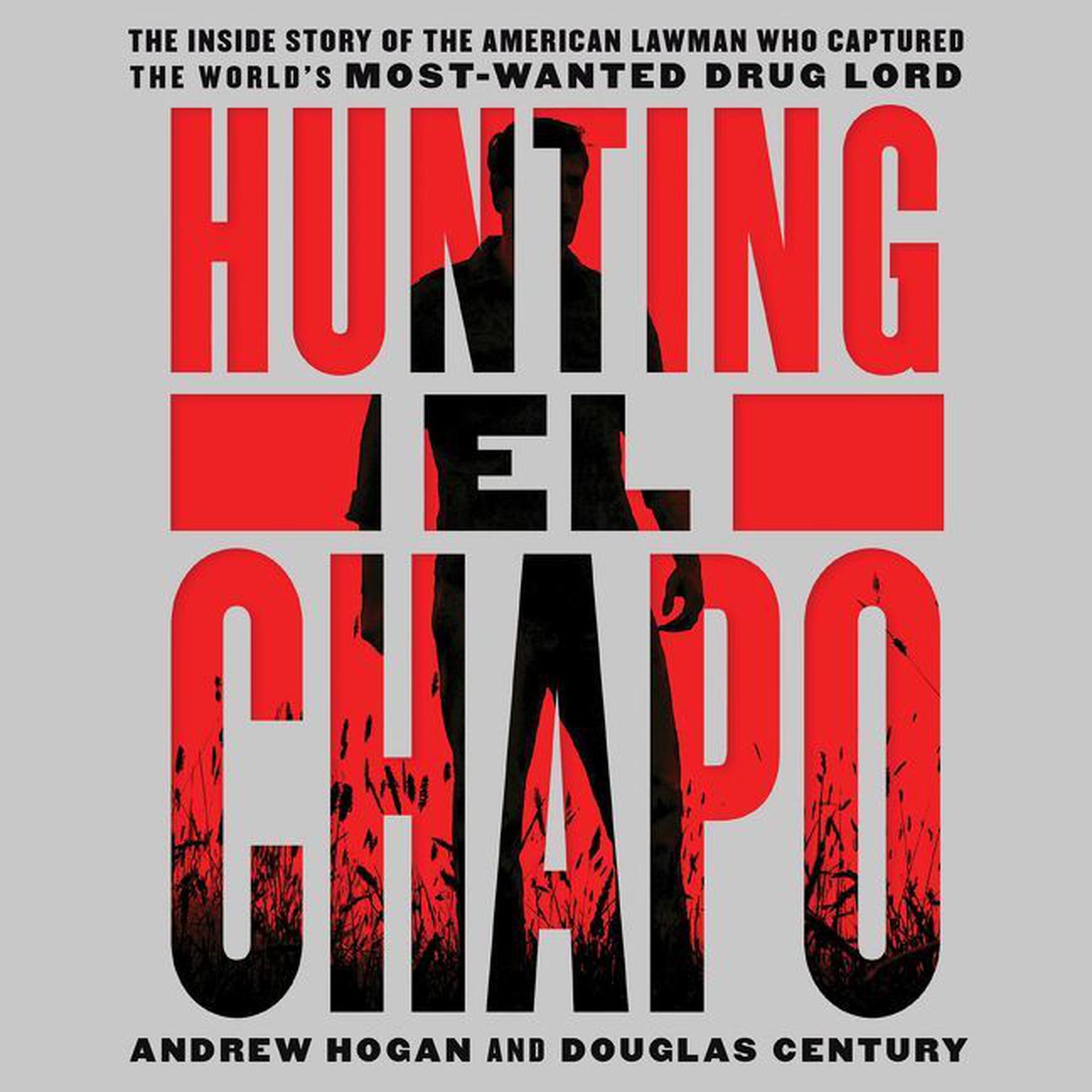 Hunting El Chapo: The Inside Story of the American Lawman Who Captured the Worlds Most-Wanted Drug Lord Audiobook, by Andrew Hogan