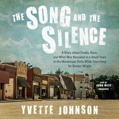 The Song and the Silence: A Story about Family, Race, and What Was Revealed in a Small Town in the Mississippi Delta While Searching for Booker Wright Audiobook, by Yvette Johnson