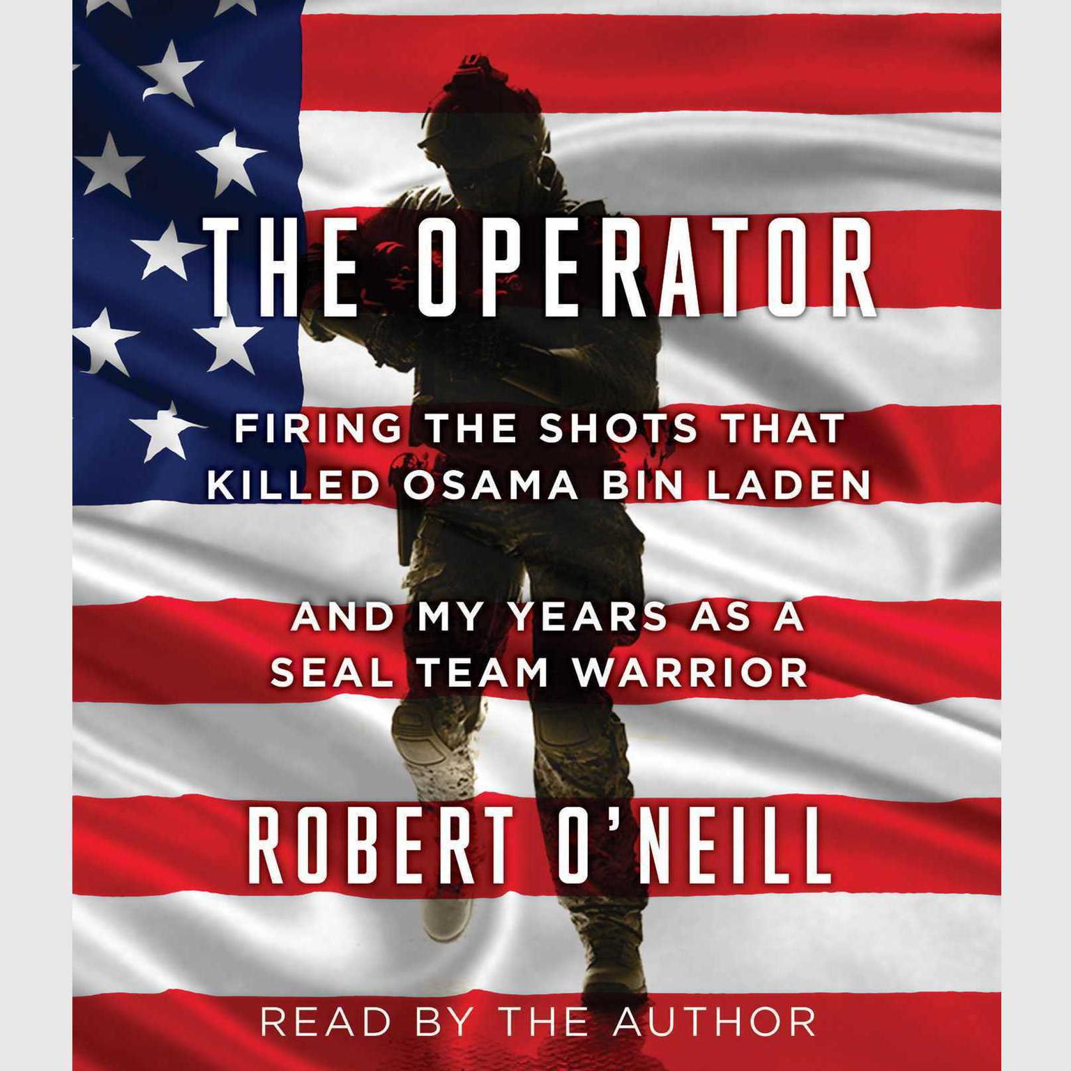 The Operator: Firing the Shots that Killed Osama bin Laden and My Years as a SEAL Team Warrior Audiobook, by Robert O'Neill