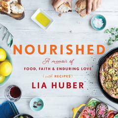 Nourished: A Memoir of Food, Faith & Enduring Love (with Recipes) Audiobook, by Lia Huber