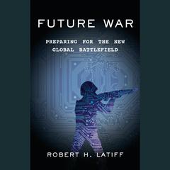 Future War: Preparing for the New Global Battlefield Audiobook, by Robert H. Latiff
