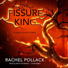 The Fissure King: A Novel in Five Stories Audiobook, by Rachel Pollack