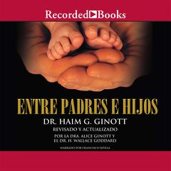 Entre padres e hijos (Between Parents and Children): Un clasico que revoluciono la comunicacion con nuestros hijos Audiobook, by Haim G. Ginott