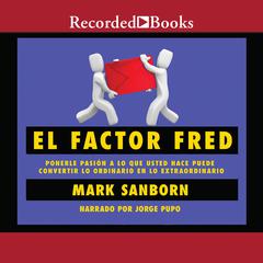 El factor Fred: Ponerle pasion a lo que usted hace puede convertir lo ordinario en lo extraordin Audiobook, by Mark Sanborn