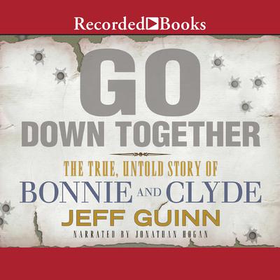 Go Down Together: The True, Untold Story of Bonnie and Clyde Audiobook, by Jeff Guinn