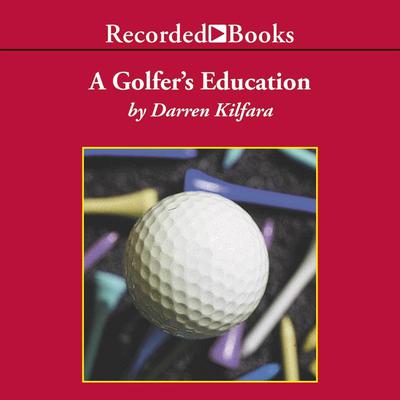 A Golfers Education Audiobook, by Darren Kilfara