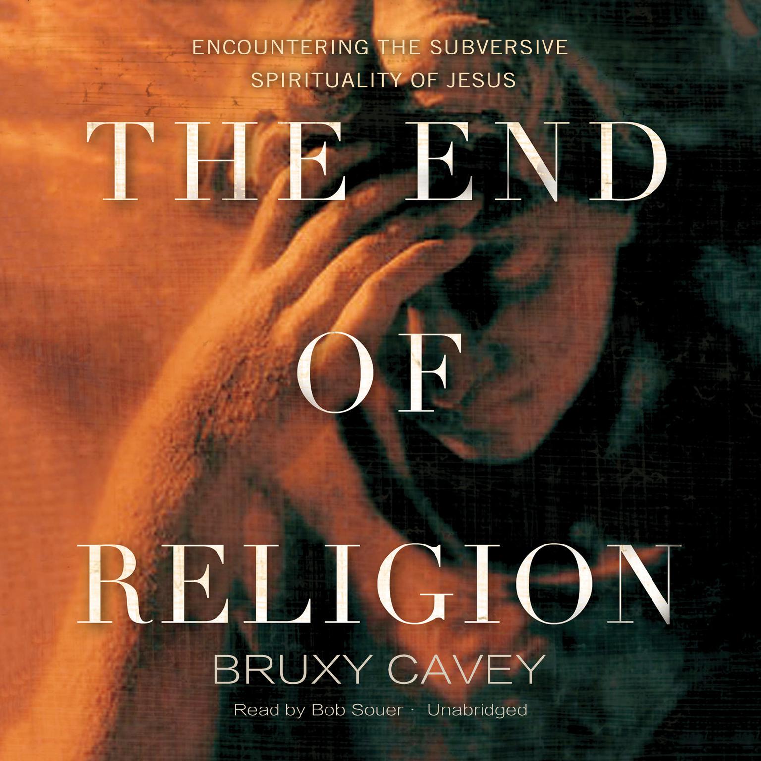 The End of Religion: Encountering the Subversive Spirituality of Jesus Audiobook, by Bruxy Cavey