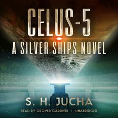 Celus-5: A Silver Ships Novel Audiobook, by S. H.  Jucha