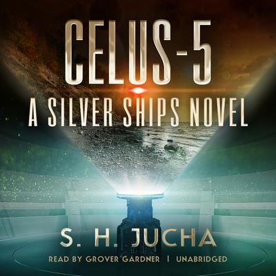 Celus-5: A Silver Ships Novel Audiobook, by S. H.  Jucha